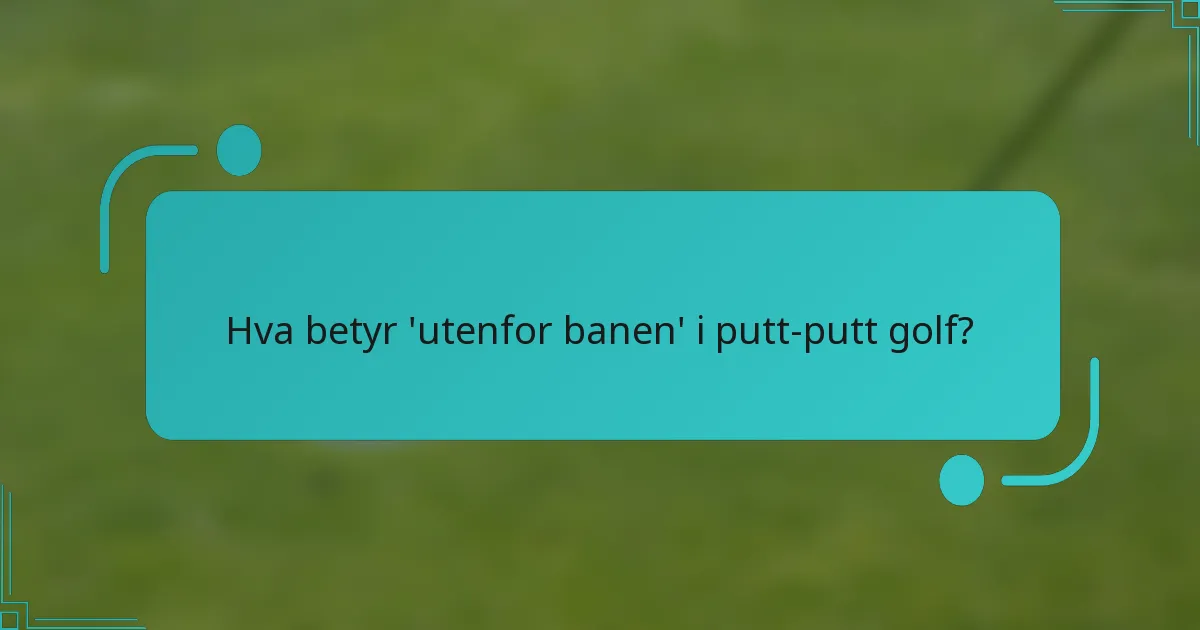 Hva betyr 'utenfor banen' i putt-putt golf?
