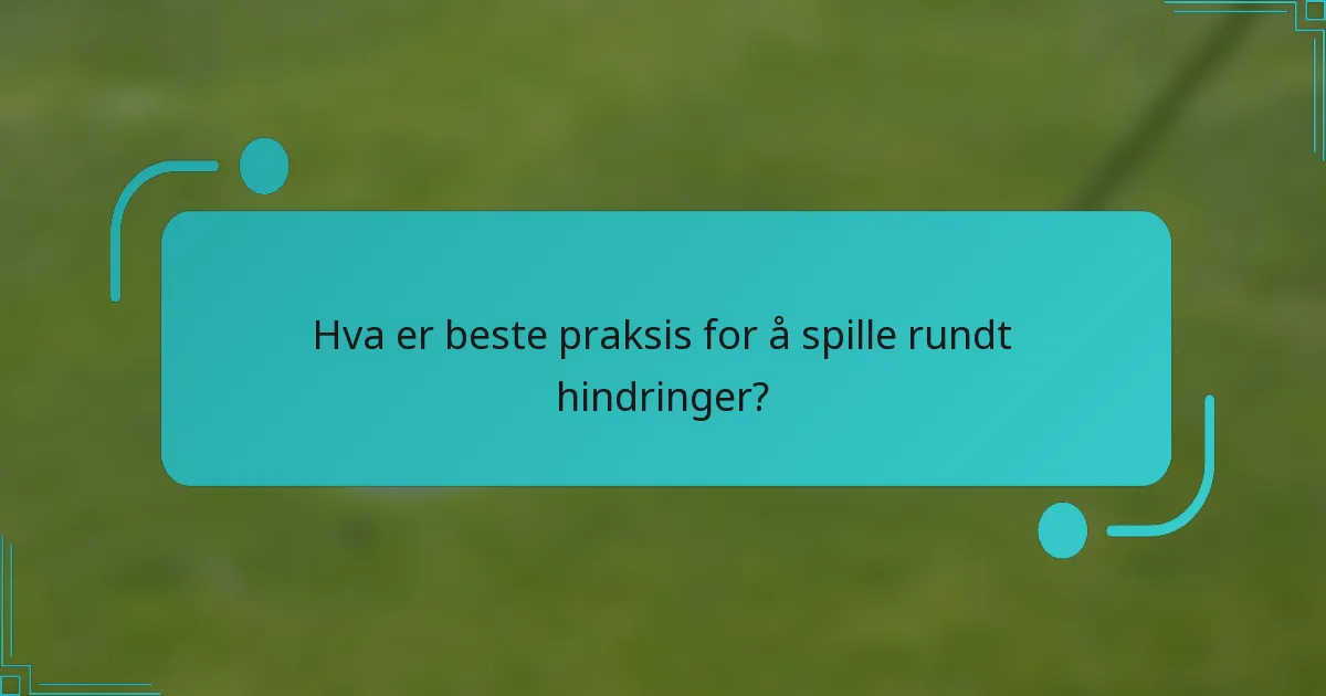 Hva er beste praksis for å spille rundt hindringer?