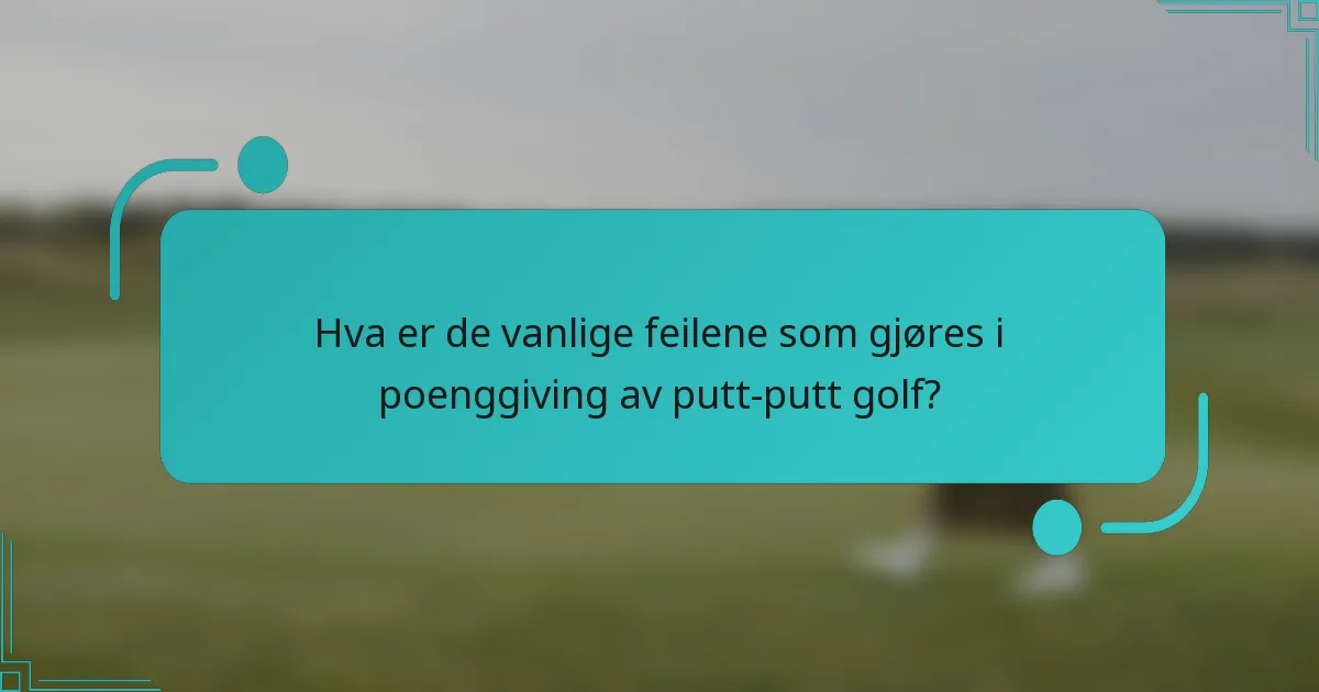 Hva er de vanlige feilene som gjøres i poenggiving av putt-putt golf?