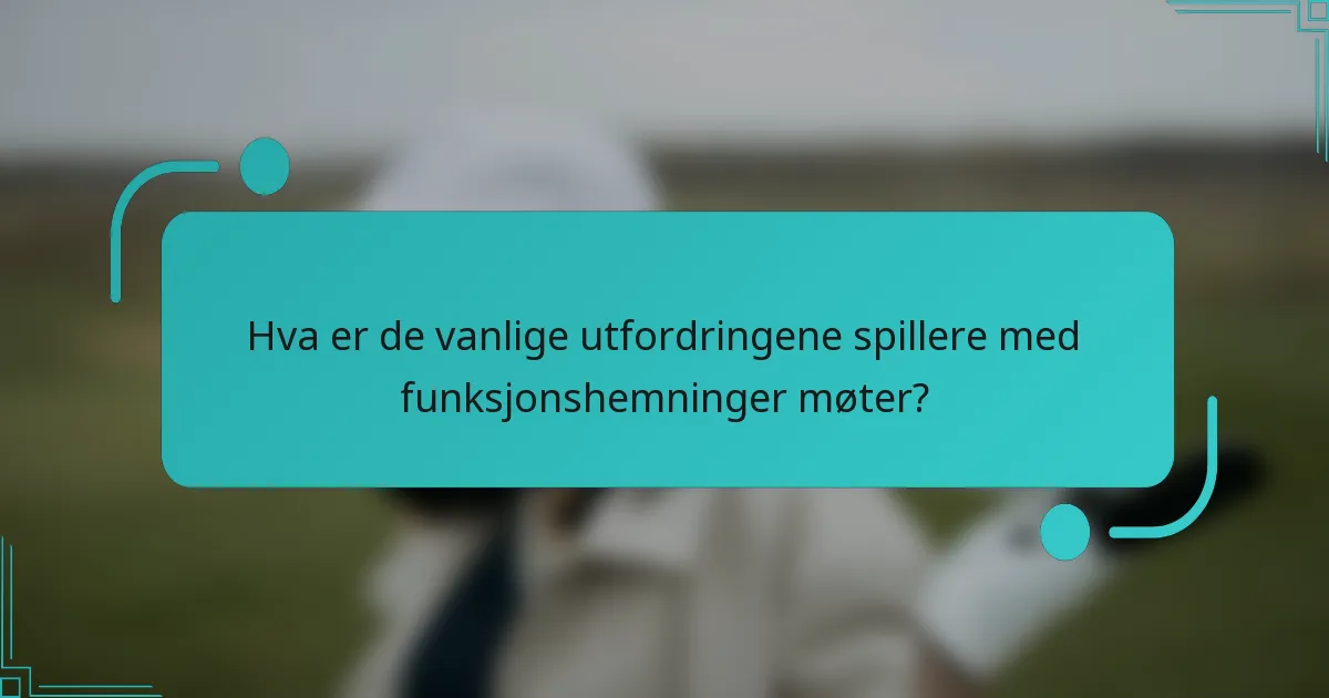 Hva er de vanlige utfordringene spillere med funksjonshemninger møter?