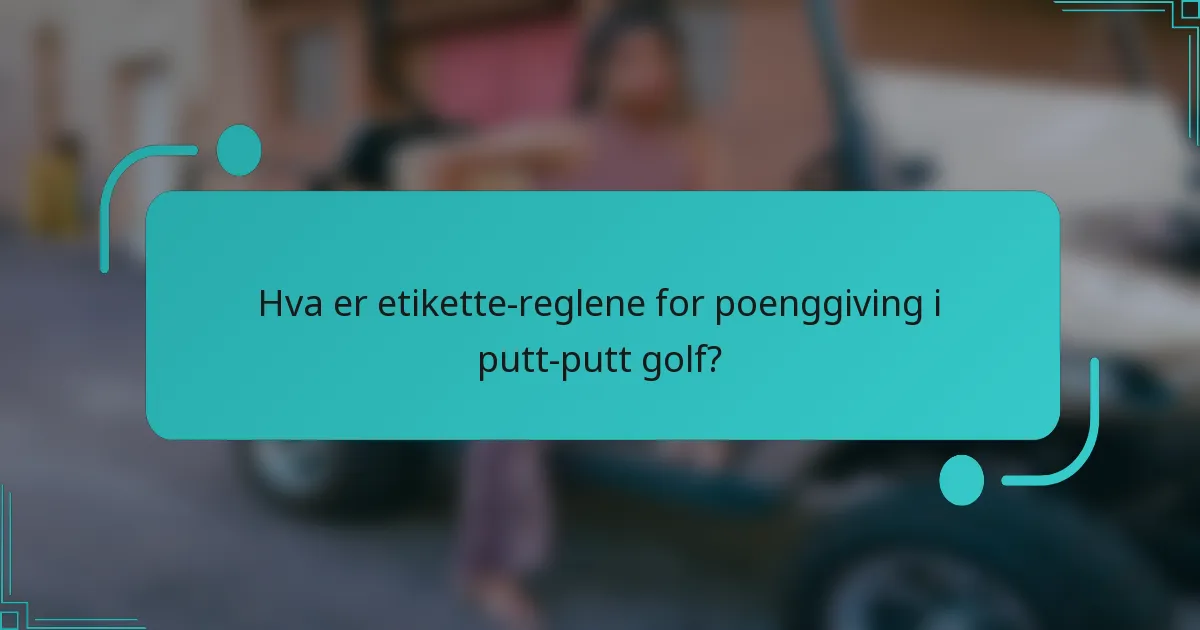 Hva er etikette-reglene for poenggiving i putt-putt golf?