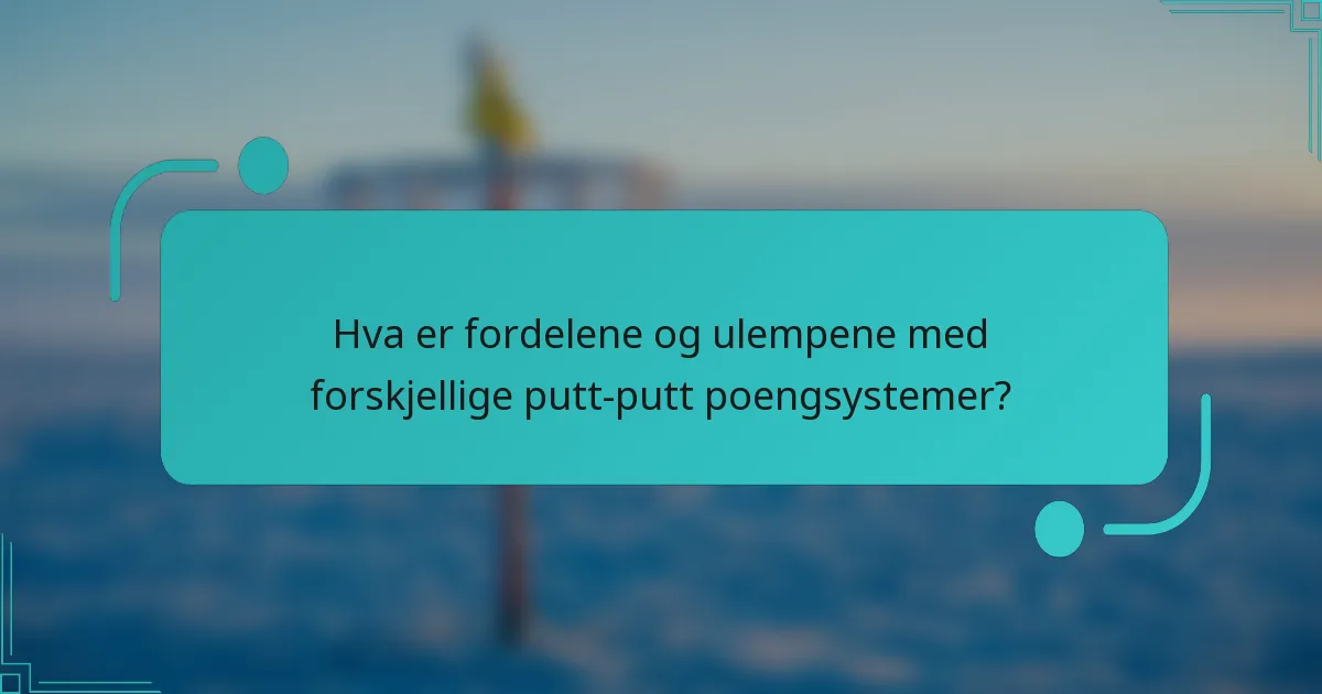 Hva er fordelene og ulempene med forskjellige putt-putt poengsystemer?