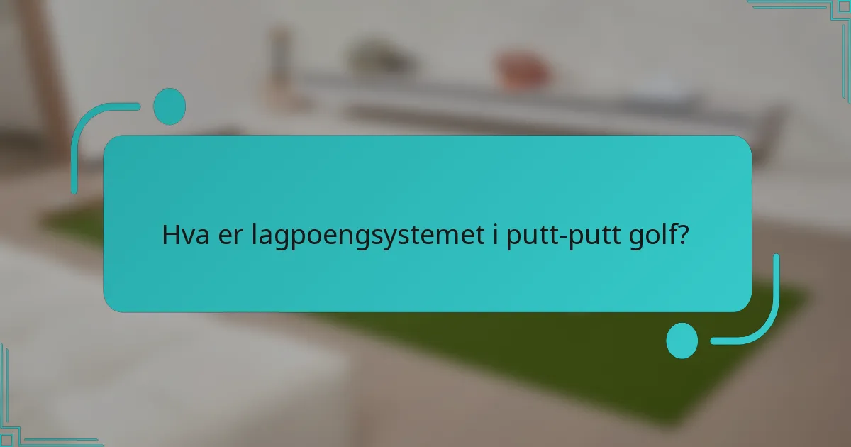 Hva er lagpoengsystemet i putt-putt golf?