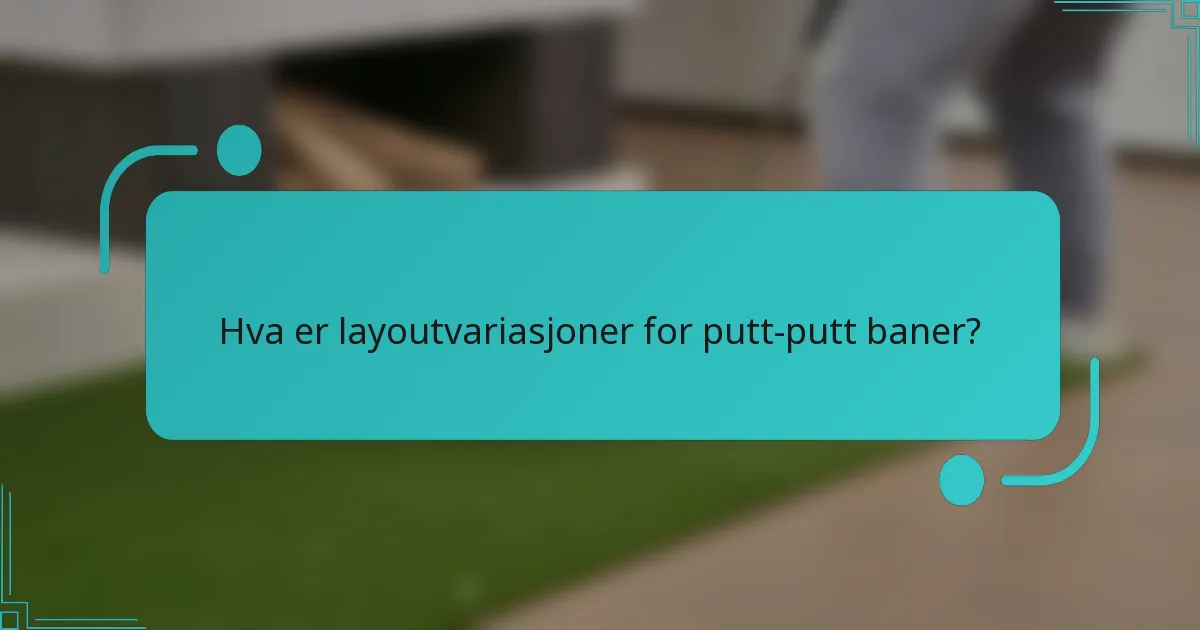 Hva er layoutvariasjoner for putt-putt baner?