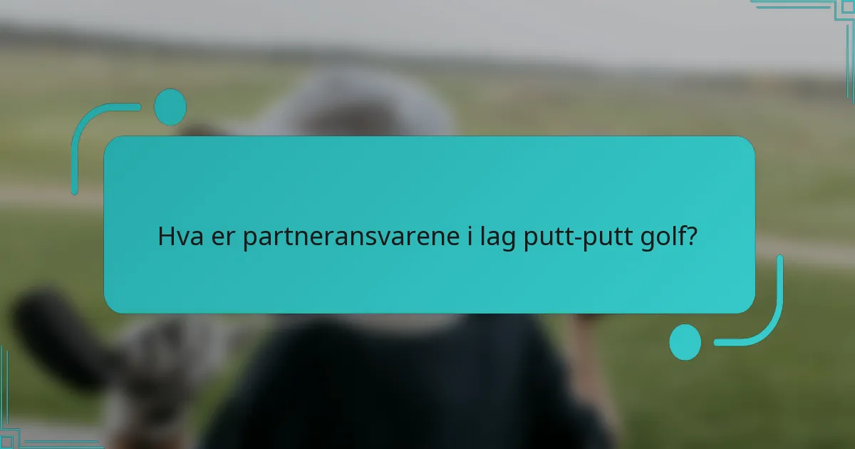 Hva er partneransvarene i lag putt-putt golf?