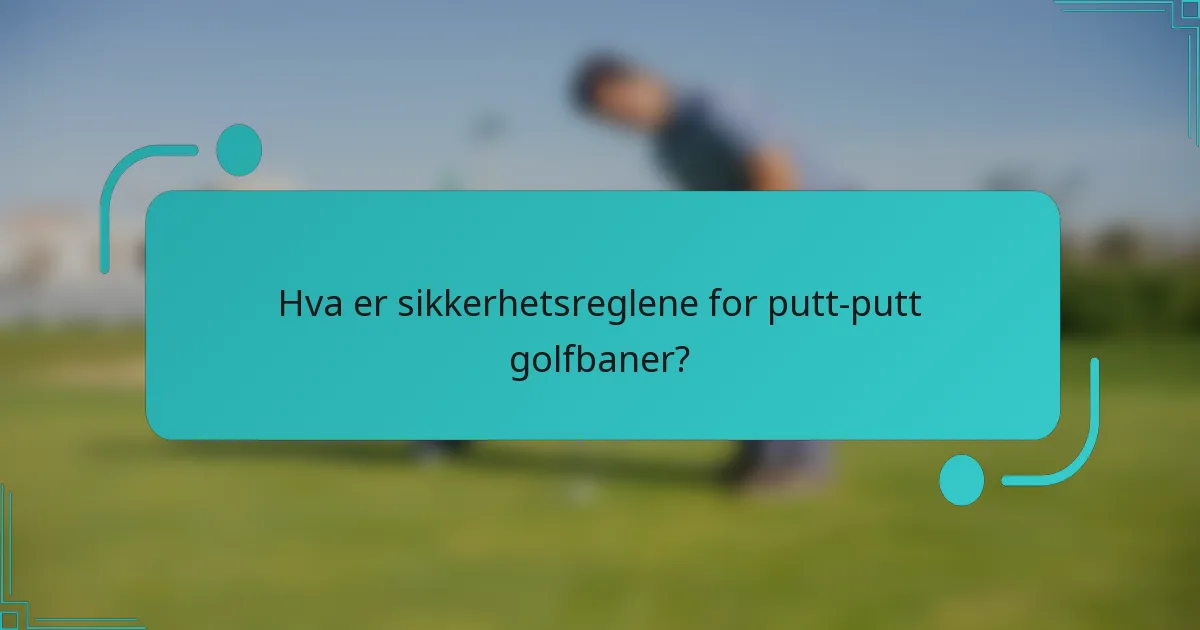 Hva er sikkerhetsreglene for putt-putt golfbaner?