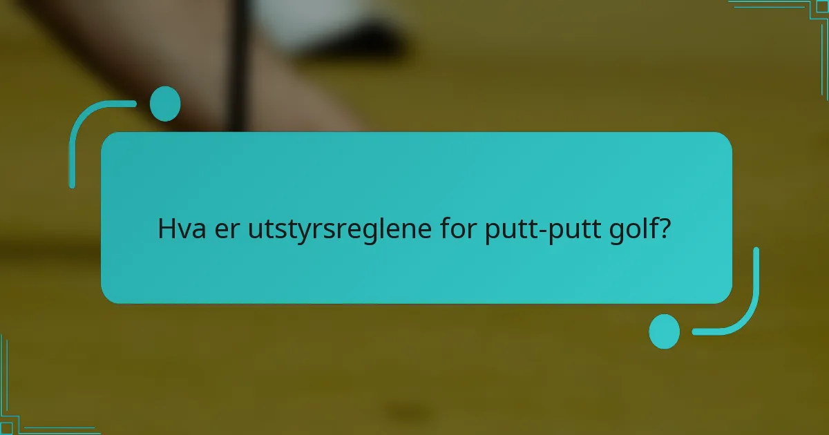 Hva er utstyrsreglene for putt-putt golf?