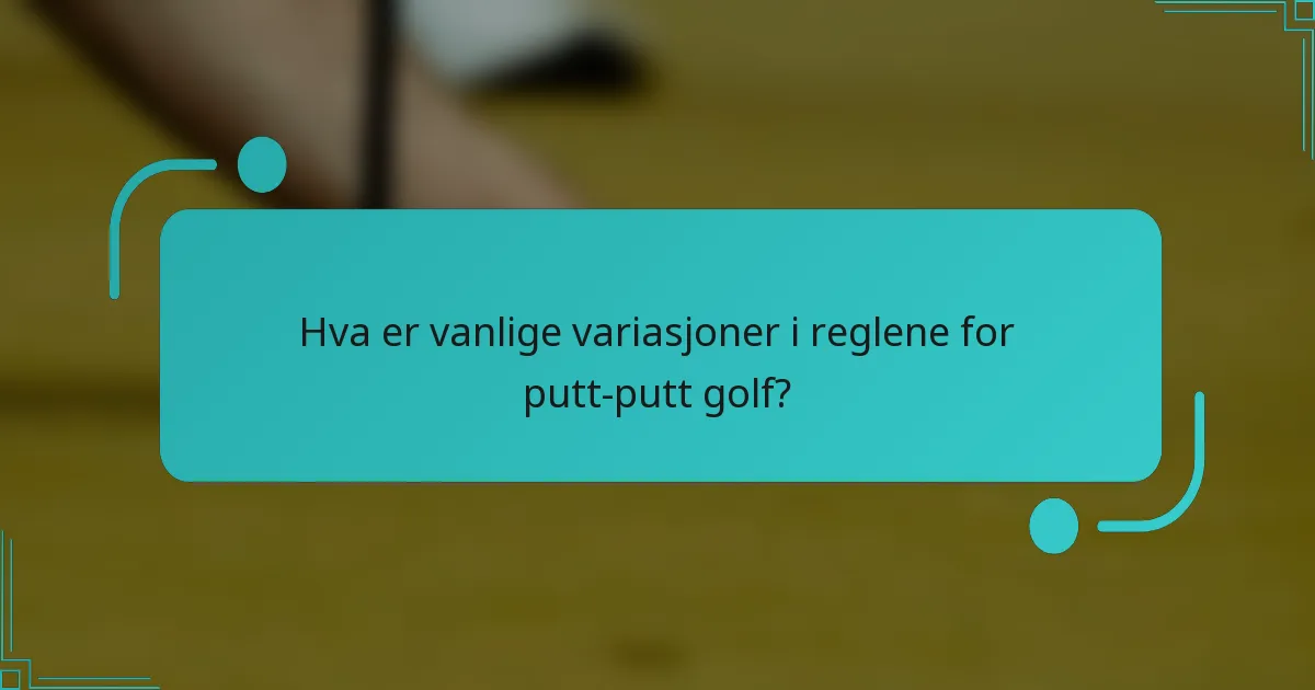 Hva er vanlige variasjoner i reglene for putt-putt golf?