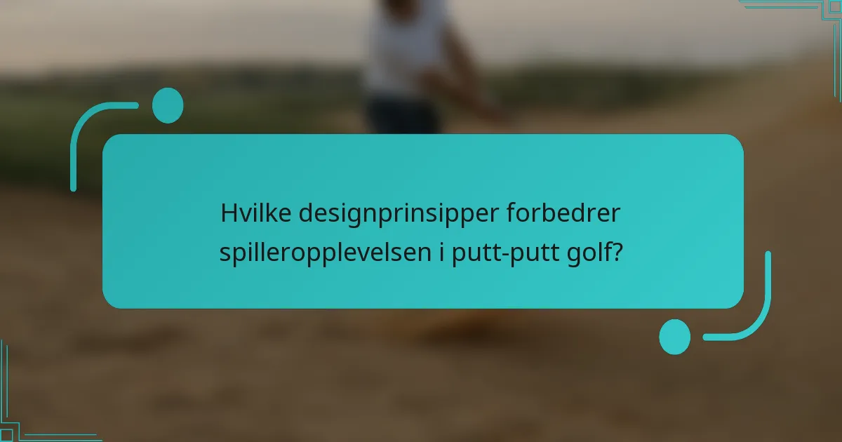 Hvilke designprinsipper forbedrer spilleropplevelsen i putt-putt golf?