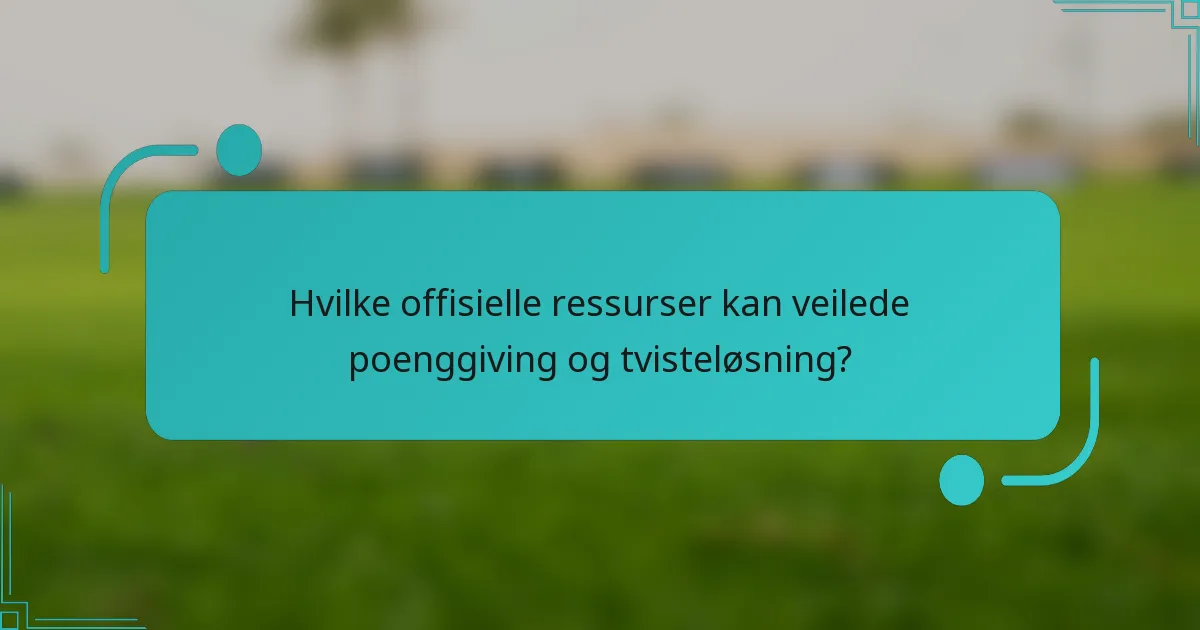 Hvilke offisielle ressurser kan veilede poenggiving og tvisteløsning?