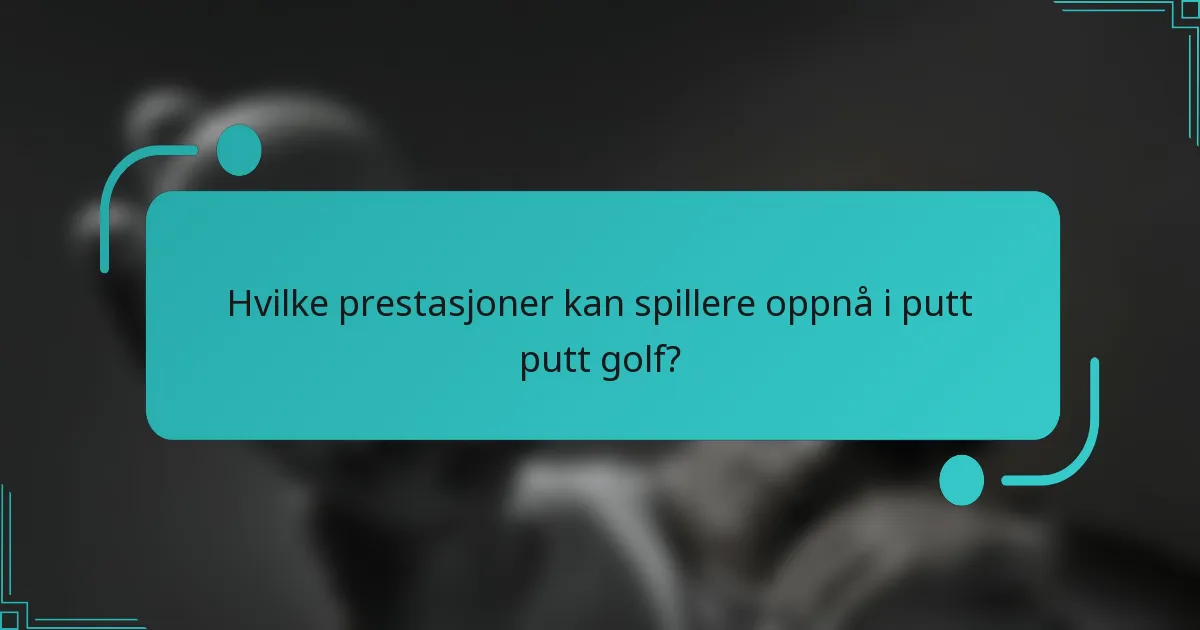 Hvilke prestasjoner kan spillere oppnå i putt putt golf?