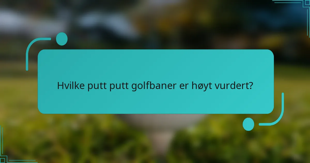 Hvilke putt putt golfbaner er høyt vurdert?