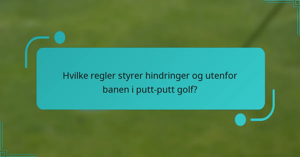 Hvilke regler styrer hindringer og utenfor banen i putt-putt golf?
