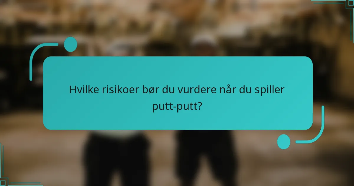 Hvilke risikoer bør du vurdere når du spiller putt-putt?