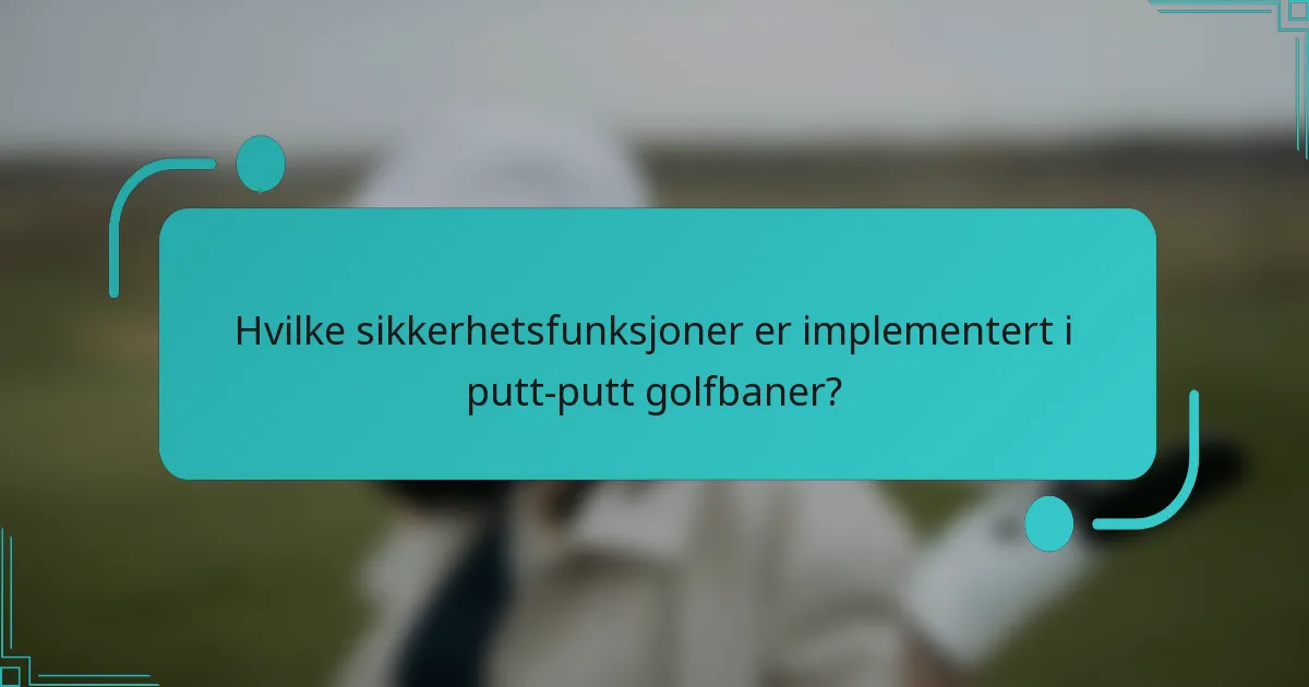 Hvilke sikkerhetsfunksjoner er implementert i putt-putt golfbaner?