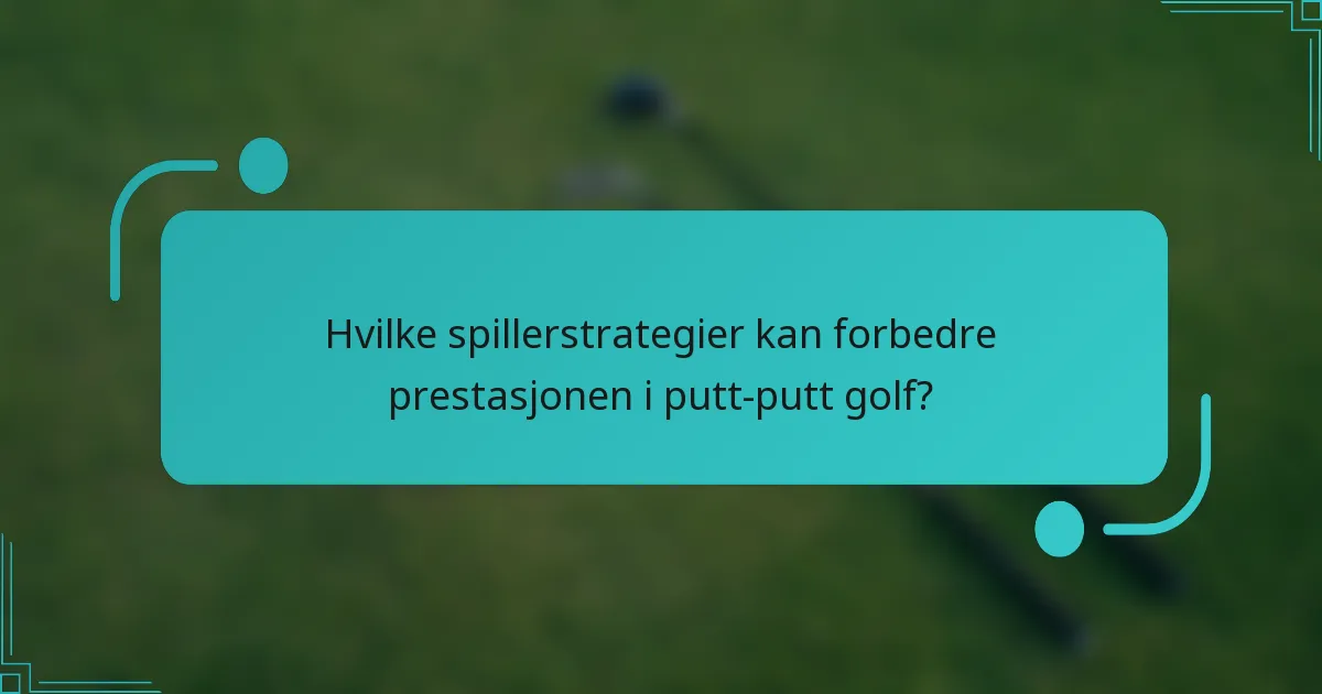 Hvilke spillerstrategier kan forbedre prestasjonen i putt-putt golf?