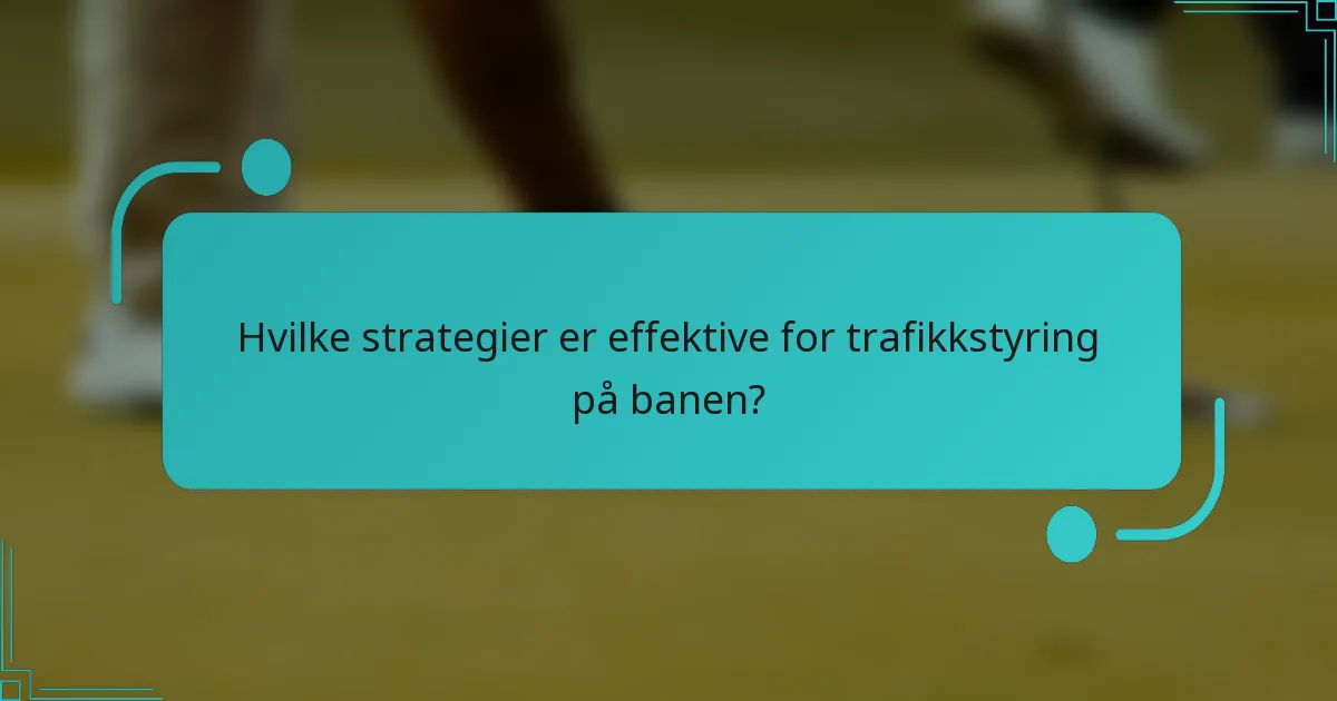 Hvilke strategier er effektive for trafikkstyring på banen?