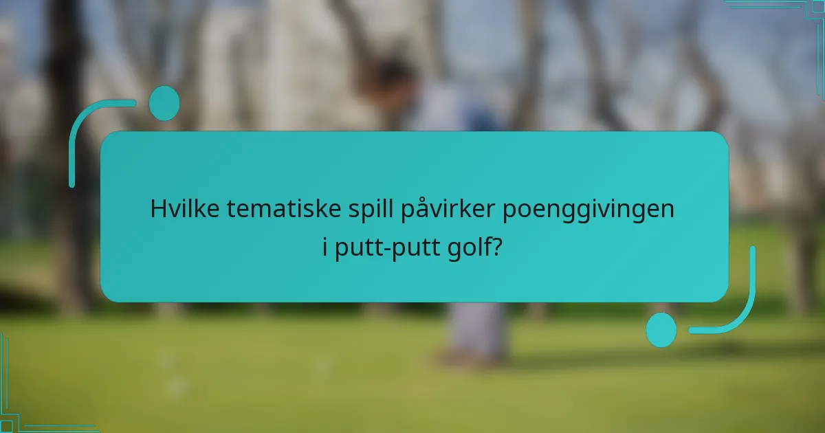 Hvilke tematiske spill påvirker poenggivingen i putt-putt golf?