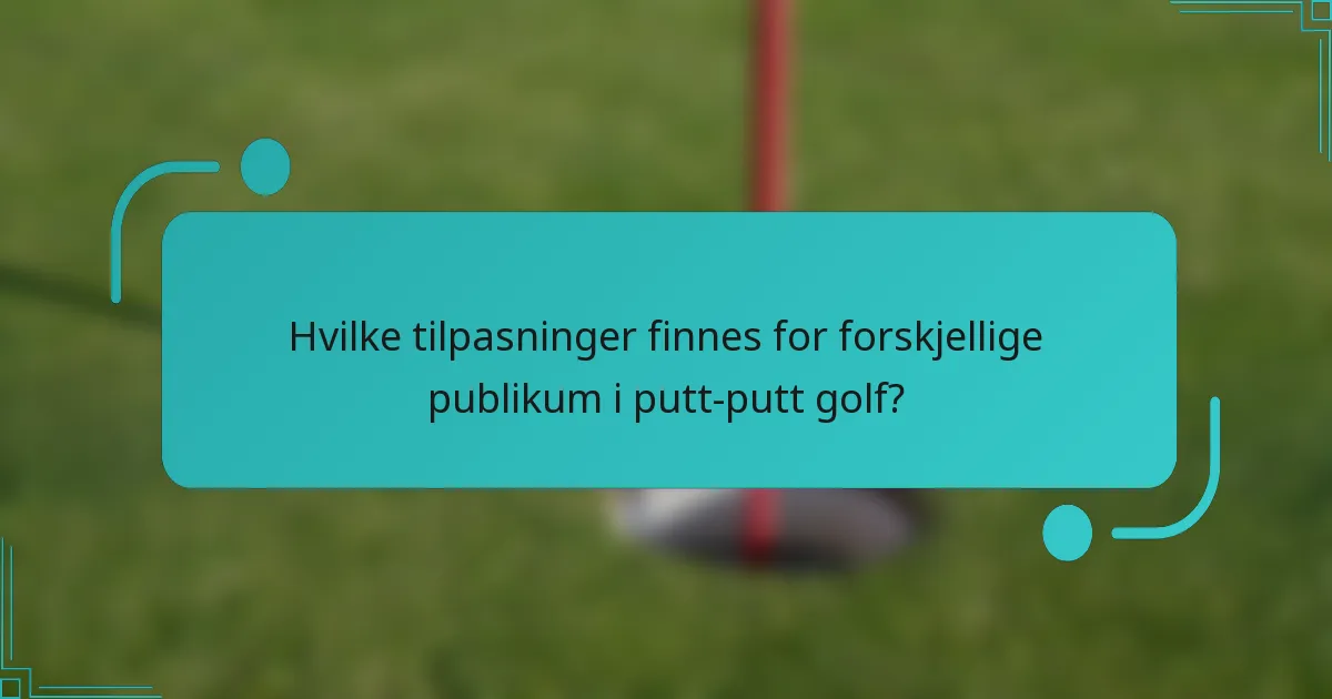 Hvilke tilpasninger finnes for forskjellige publikum i putt-putt golf?