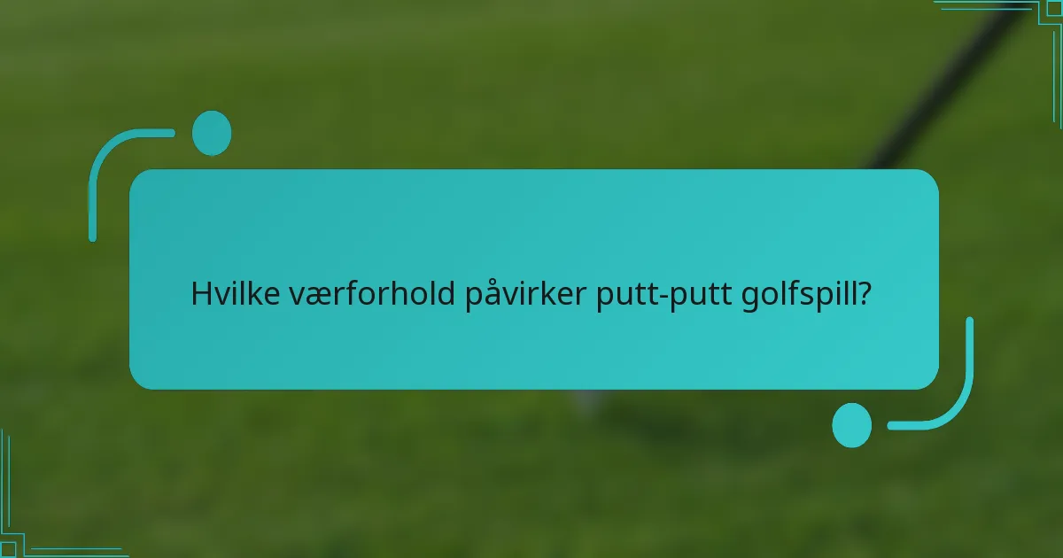 Hvilke værforhold påvirker putt-putt golfspill?