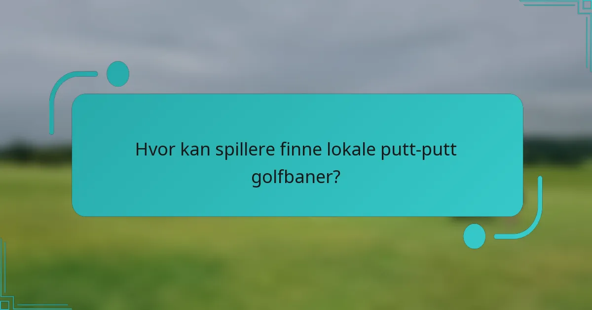 Hvor kan spillere finne lokale putt-putt golfbaner?