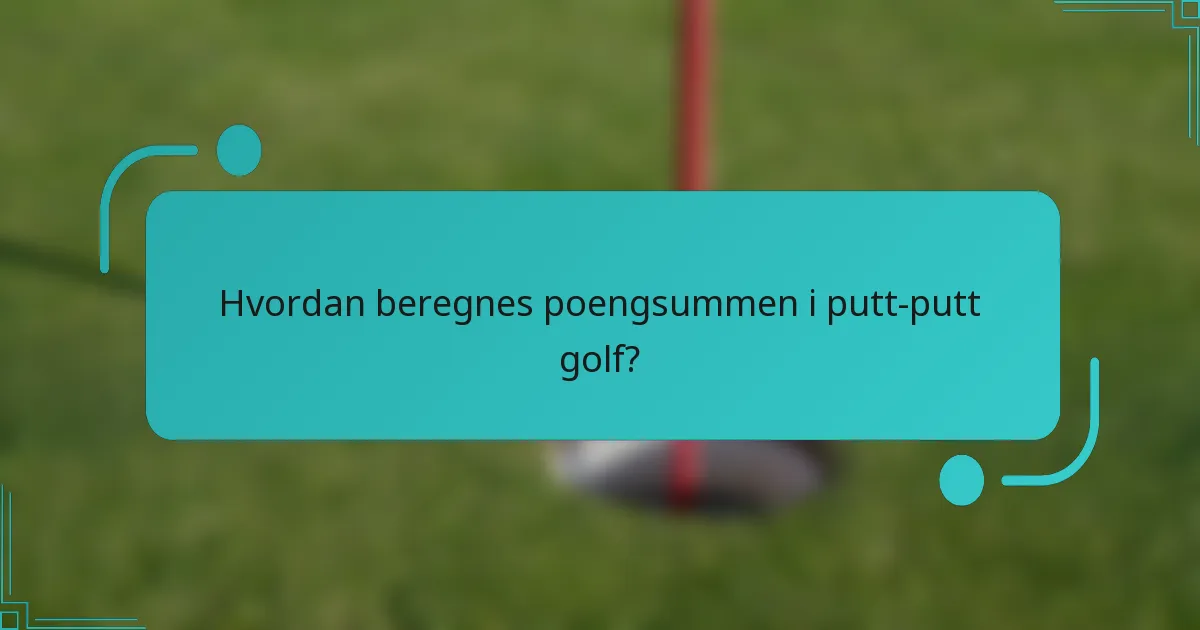 Hvordan beregnes poengsummen i putt-putt golf?