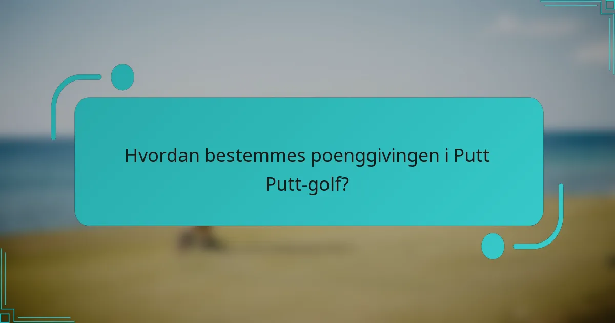 Hvordan bestemmes poenggivingen i Putt Putt-golf?