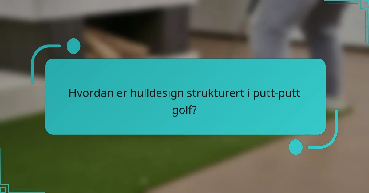 Hvordan er hulldesign strukturert i putt-putt golf?