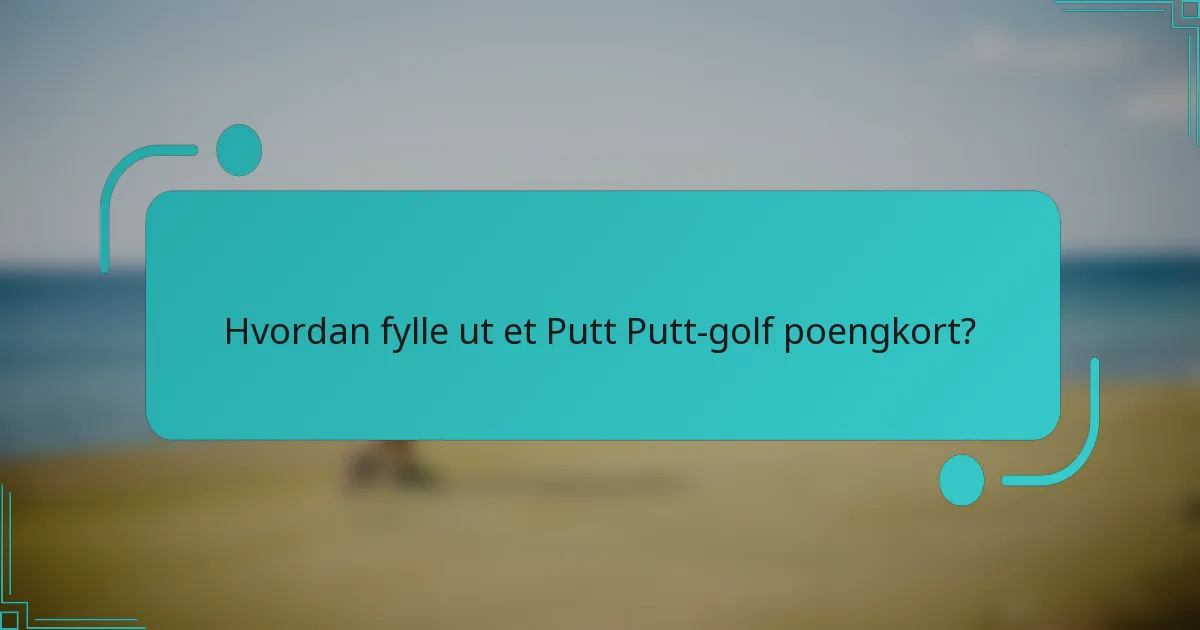 Hvordan fylle ut et Putt Putt-golf poengkort?