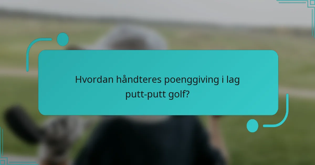 Hvordan håndteres poenggiving i lag putt-putt golf?