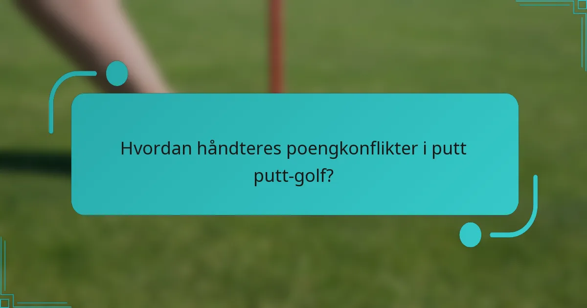 Hvordan håndteres poengkonflikter i putt putt-golf?