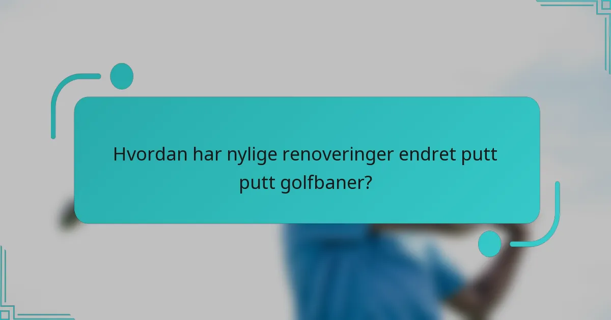 Hvordan har nylige renoveringer endret putt putt golfbaner?