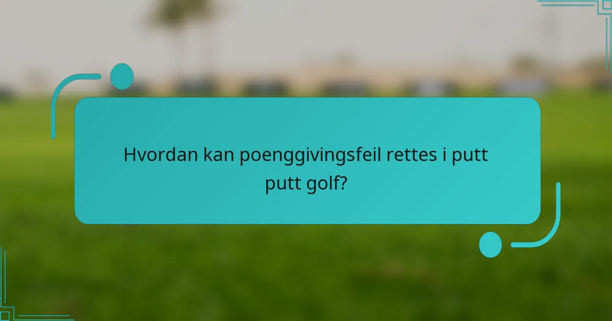 Hvordan kan poenggivingsfeil rettes i putt putt golf?