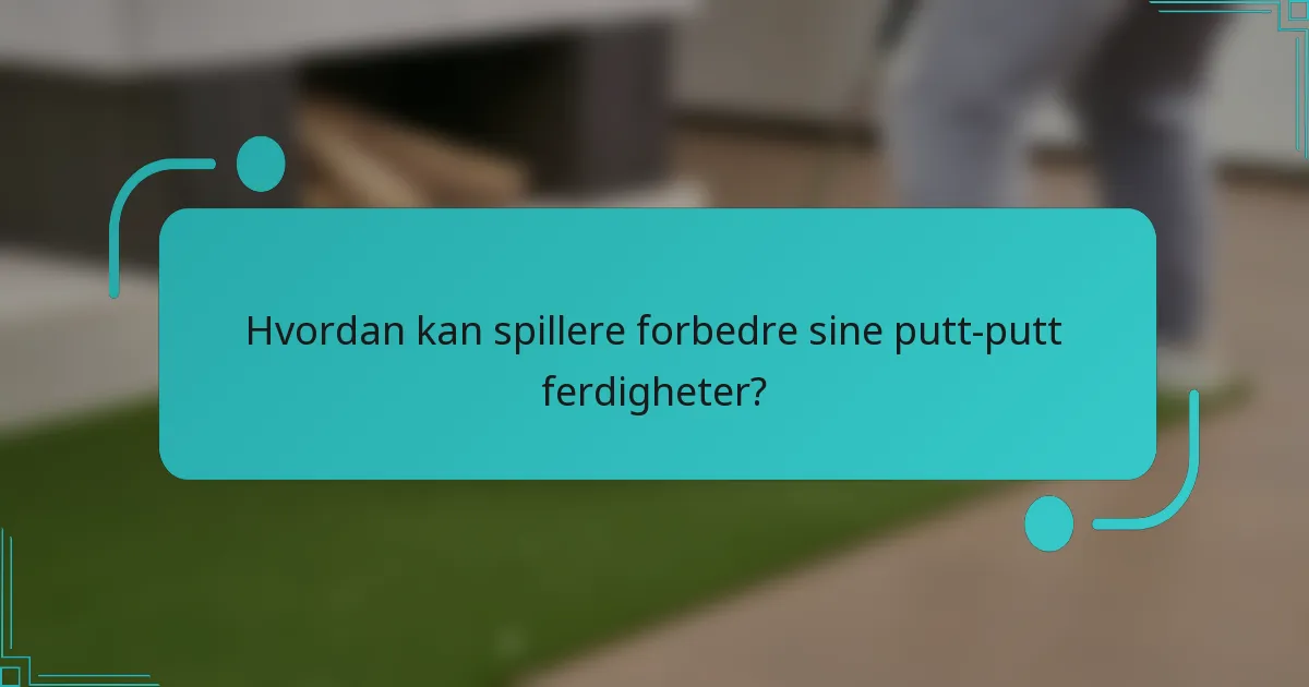 Hvordan kan spillere forbedre sine putt-putt ferdigheter?