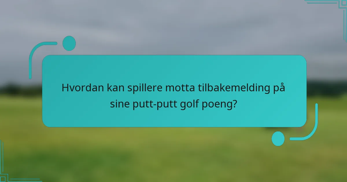 Hvordan kan spillere motta tilbakemelding på sine putt-putt golf poeng?