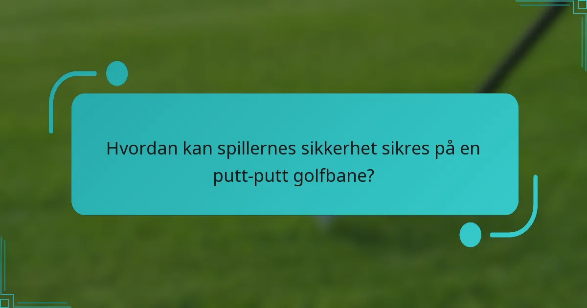 Hvordan kan spillernes sikkerhet sikres på en putt-putt golfbane?