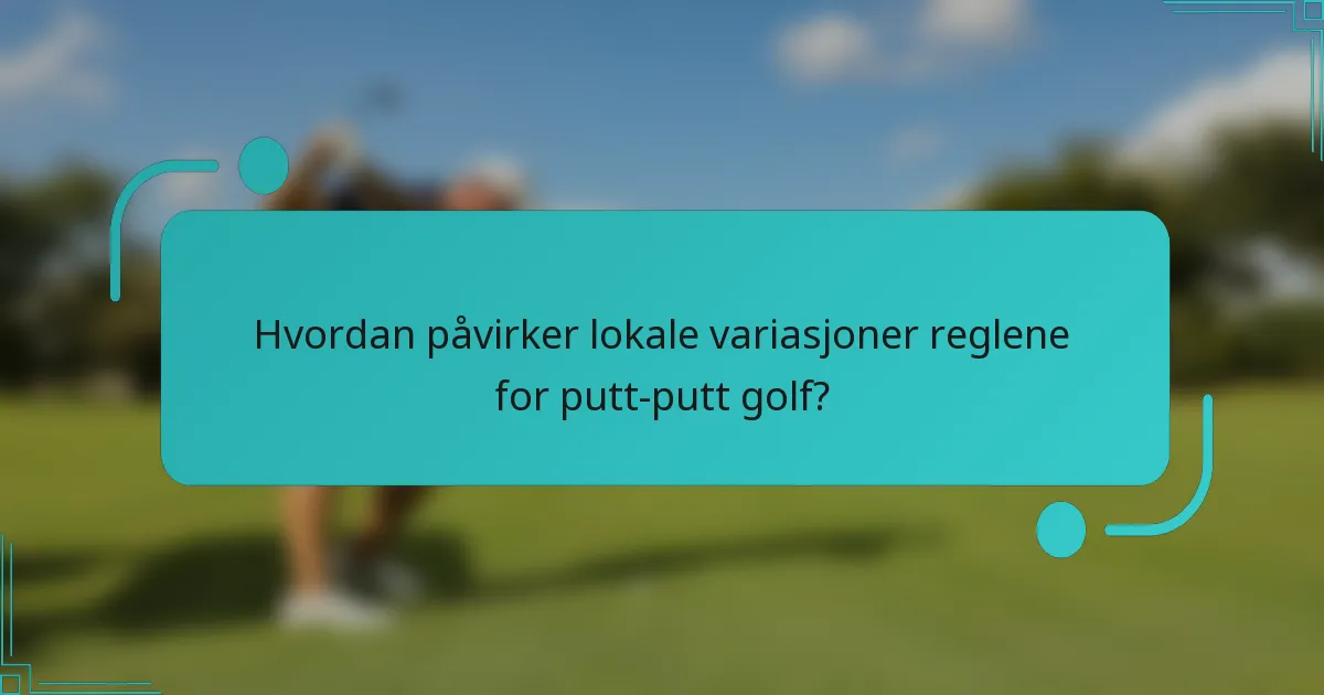 Hvordan påvirker lokale variasjoner reglene for putt-putt golf?