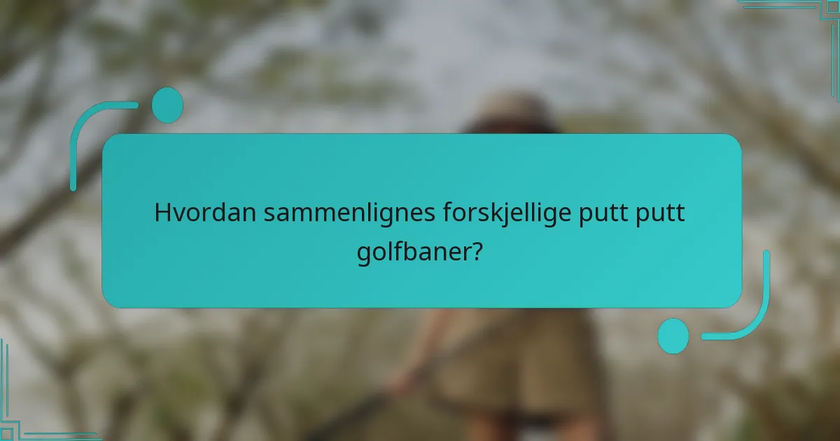 Hvordan sammenlignes forskjellige putt putt golfbaner?