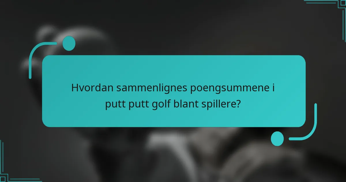 Hvordan sammenlignes poengsummene i putt putt golf blant spillere?