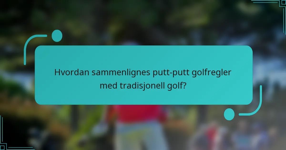 Hvordan sammenlignes putt-putt golfregler med tradisjonell golf?