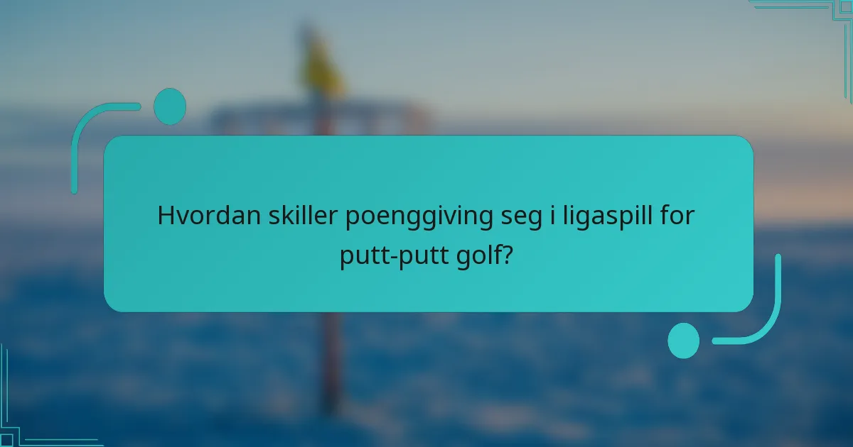 Hvordan skiller poenggiving seg i ligaspill for putt-putt golf?