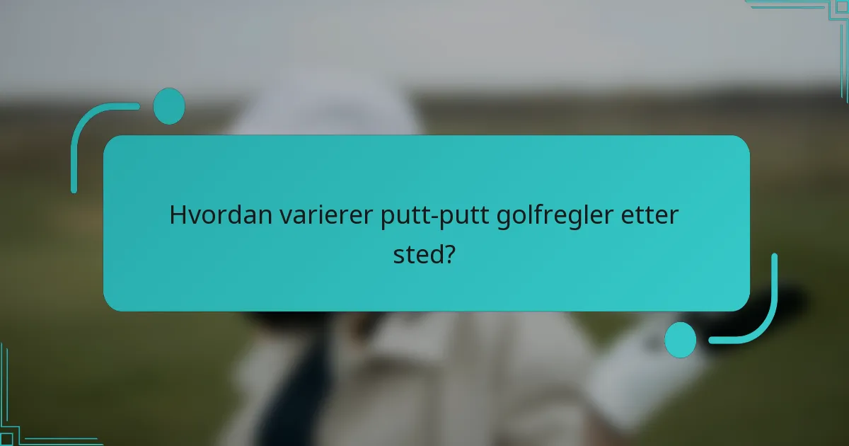 Hvordan varierer putt-putt golfregler etter sted?